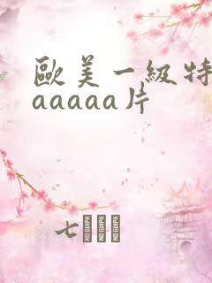 欧美一级特黄aaaaaa片
