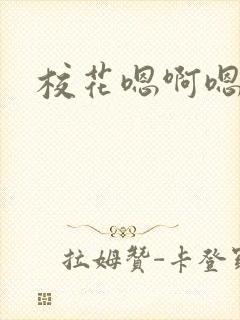 校花嗯啊嗯啦