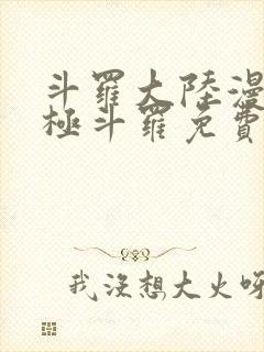 斗罗大陆漫画终极斗罗免费漫画下拉式