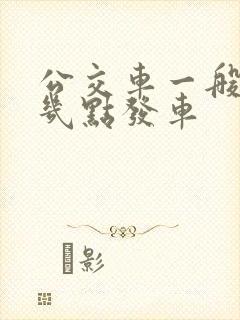 公交车一般早上几点发车