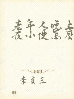 老年人晚上总起夜小便怎么回事