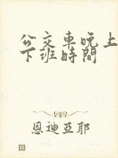 公交车晚上几点下班时间