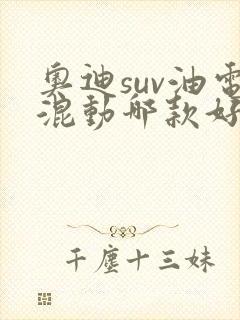 奥迪suv油电混动哪款好