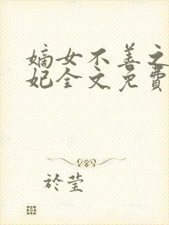 嫡女不善之世子妃全文免费阅读