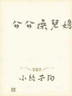 公公操儿媳妇视