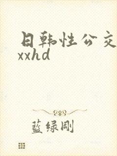 日韩性公交车上xxhd