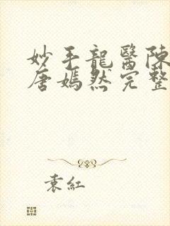 妙手龙医陈万里唐嫣然完整版免费全