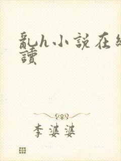 乱h小说在线阅读