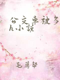 公交车被多人伦h小说