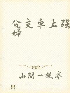 公交车上强上少妇