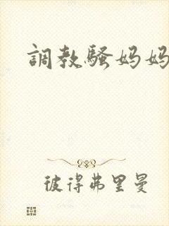 调教骚妈妈小说