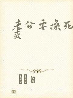 老公要操死了好爽
