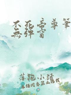 不死帝尊笔趣阁无弹窗
