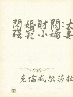 闪婚财阀:大叔强宠小娇妻完本