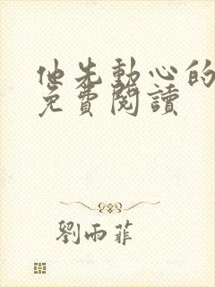他先动心的小说免费阅读