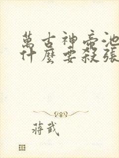 万古神帝池瑶为什么要杀张若尘