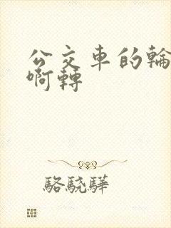 公交车的轮子转啊转