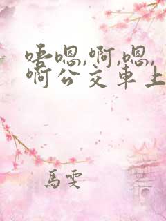 唔嗯,啊,嗯,啊公交车上