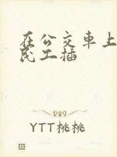 在公交车上被农民工插