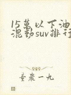 15万以下油电混动suv排行榜
