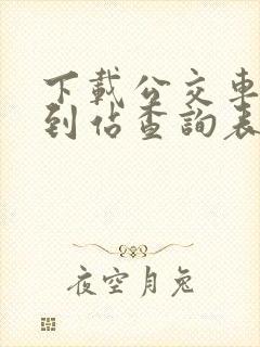 下载公交车实时到站查询表
