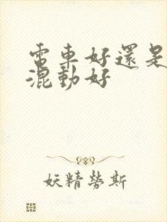 电车好还是油电混动好