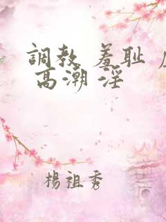 调教 羞耻 虐 高潮 淫