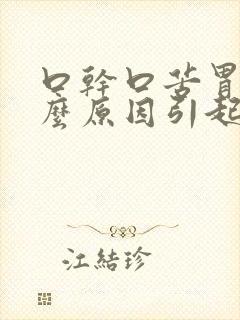 口干口苦胃胀什么原因引起的