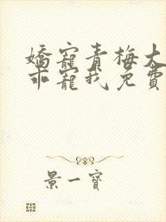 娇宠青梅大叔乖乖宠我免费阅读