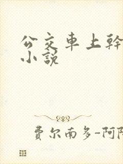 公交车上干美女小说
