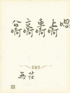 公交车上嗯嗯啊啊啊啊啊