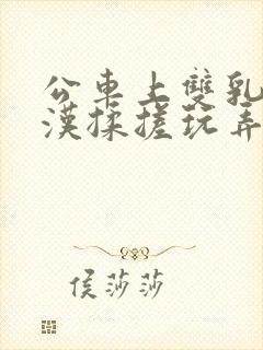 公车上双乳被老汉揉搓玩弄小说