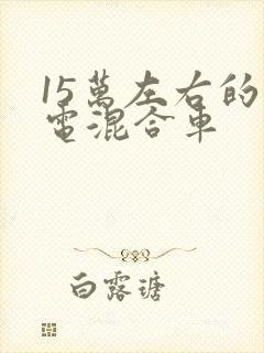 15万左右的油电混合车