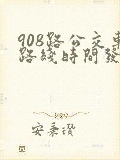 908路公交车路线时间发车时间表