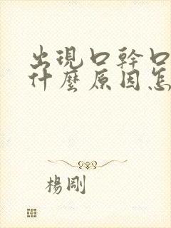 出现口干口苦是什么原因怎么医治