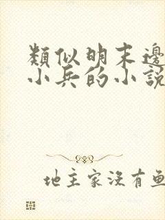 类似明末边军一小兵的小说