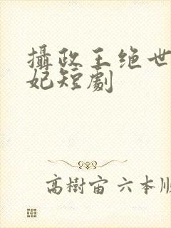 摄政王绝世美王妃短剧