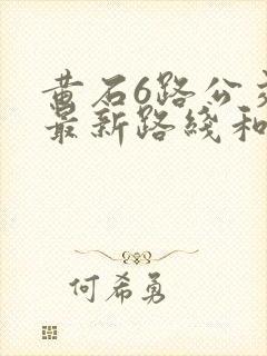 黄石6路公交车最新路线和时间表