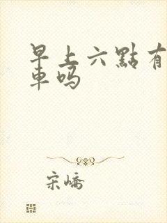 早上六点有公交车吗