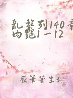 乱系列140章肉艳1一12