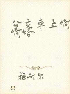 公交车上啊…嗯啊哈