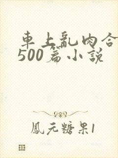 车上乱肉合集乱500篇小说