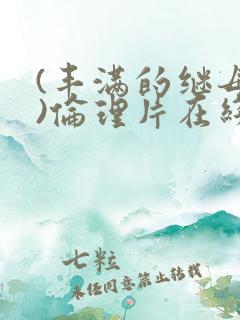(丰满的继母2)伦理片在线观看