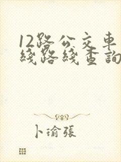 12路公交车路线路线查询时间