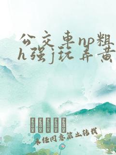 公交车np粗暴h强j玩弄黄文