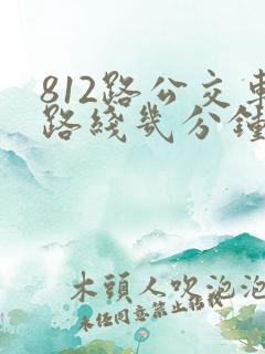 812路公交车路线几分钟一趟