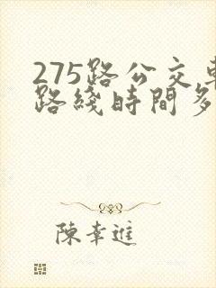 275路公交车路线时间多久一趟