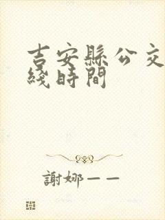 吉安县公交车路线时间