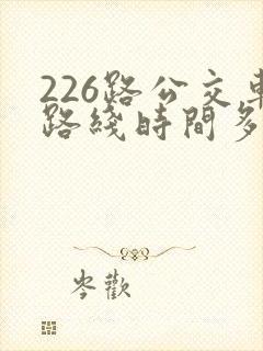 226路公交车路线时间多久一趟