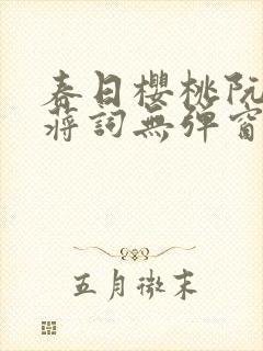 春日樱桃阮圆圆蒋词无弹窗笔趣阁